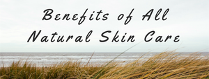 Benefits of All Natural Skin Care