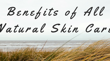 Benefits of All Natural Skin Care